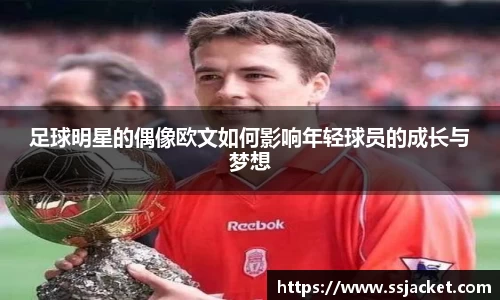 足球明星的偶像欧文如何影响年轻球员的成长与梦想