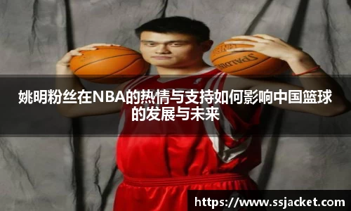 姚明粉丝在NBA的热情与支持如何影响中国篮球的发展与未来