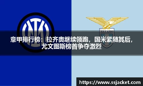 意甲排行榜：拉齐奥继续领跑，国米紧随其后，尤文图斯榜首争夺激烈