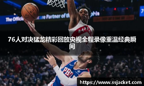 76人对决猛龙精彩回放央视全程录像重温经典瞬间